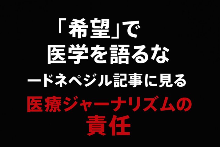 “希望”で医学を語るな──ドネペジル記事に見る医療ジャーナリズムの責任