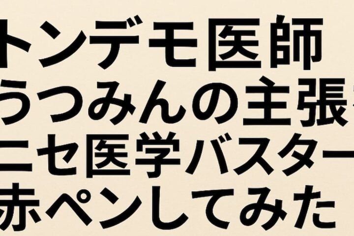 トンデモ医師うつみんの主張をニセ医学バスターが赤ペンしてみた